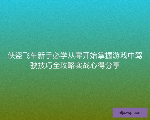 侠盗飞车新手必学从零开始掌握游戏中驾驶技巧全攻略实战心得分享
